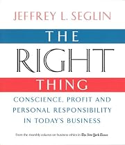 The Right Thing: Conscience, Profit and Personal Responsibility in Today's Business