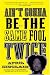Ain't Gonna Be the Same Fool Twice