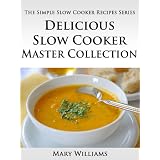 Delicious Slow Cooker Master Collection (The Simple Slow Cooker Recipes Series)
