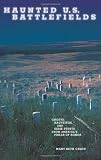 Haunted U.S. Battlefields: Ghosts, Hauntings, and Eerie Events from America's Fields of Honor