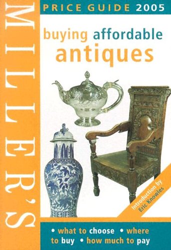 Miller's: Buying Affordable Antiques: Price Guide 2005 (Miller's Buying Affordable Antiques)