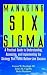 Managing Six Sigma: A Practical Guide to Understanding, Assessing, and Implementing t...