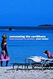 Consuming the Caribbean: From Arwaks to Zombies (International Library of Sociology)