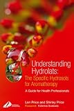Understanding Hydrolats: The Specific Hydrosols for Aromatherapy: A Guide for Health Professionals (Understanding Hydrolats)