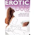 Erotic Dots: Join the Dots to Create 60 Sexy and Exciting Pictures (Humour)