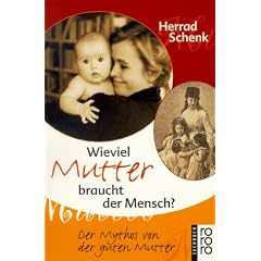 Wieviel Mutter braucht der Mensch? Der Mythos von der guten Mutter.
