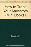 How to trace your ancestors; or, Find your greatest grandfather
