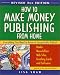 How to Make Money Publishing from Home, Revised 2nd Edition