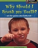 Why should I brush my teeth? : and other questions about healthy teeth
