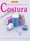 Manual Completo De Costura / Complete Book of Sewing: Todas las Tecnicas Explicadas Paso a paso / A Practical Step-by-Step Guide to Every Technique