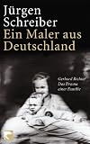 Ein Maler aus Deutschland: Gerhard Richter - Das Drama einer Familie - J&uuml;rgen Schreiber