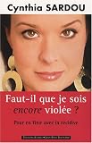 Faut-il que je sois encore viol�e ? : Pour en finir avec la r�cidive