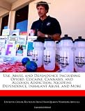 Use, Abuse, and Dependence Including Opioid, Cocaine, Cannabis, and Alcohol Addiction, Nicotine Dependence, Inhalant Abuse, and More