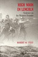 High Noon in Lincoln: Violence on the Western Frontier