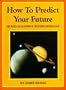How to Predict Your Future: Secrets of Eastern and Western Astrology