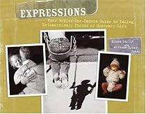 Expressions: Your Behind the Camera Guide to Taking Extraordinary Photos of Ordinary Life