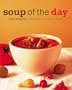 Soup of the Day: 150 Sustaining Recipes for Soup and Accompaniments to Make a Meal
