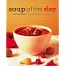 Soup of the Day: 150 Sustaining Recipes for Soup and Accompaniments to Make a Meal