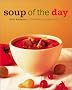Soup of the Day: 150 Sustaining Recipes for Soup and Accompaniments to Make a Meal