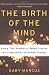 Image of The Birth Of The Mind: How A Tiny Number Of Genes Creates The Complexities Of Human Thought