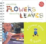 Squashing Flowers Squeezing Leaves: A Nature Press & Book (Klutz)