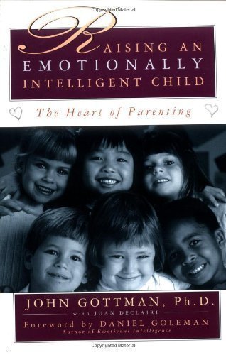 Raising An Emotionally Intelligent Child The Heart of Parenting 1st (first) Edition by John Gottman, Ph.D., Joan Declaire published by Simon & Schuster (1998)