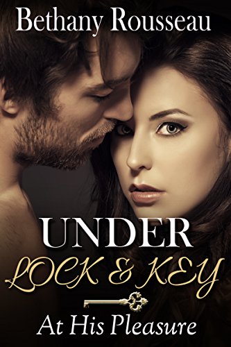 Under Lock And Key: At His Pleasure (Part Three) (BDSM And Domination Erotic Romance Novelette)