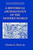 A Historical Archaeology of the Modern World (Contributions To Global Historical Archaeology)