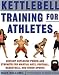 Kettlebell Training for Athletes: Develop Explosive Power and Strength for Martial Arts, Football, Basketball, and Other Sports, pb