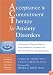 Acceptance & Commitment Therapy for Anxiety Disorders: A Practitioner's Treatment Guide to Using Mindfulness, Acceptance, And Values-Based Behavior Change Strategies