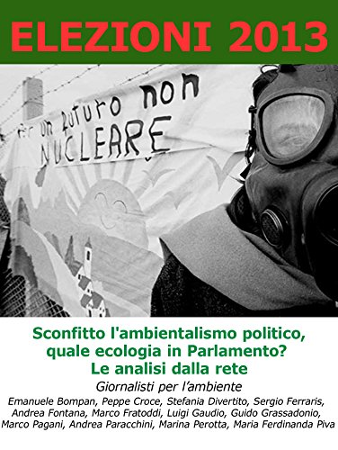 Elezioni 2013. Sconfitto l'ambientalismo politico, quale ecologia in Parlamento. Le analisi dalla rete. (Italian Edition)