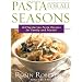 Pasta for All Seasons: 125 Vegetarian Pasta Recipes for Family and Friends
