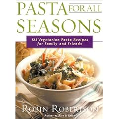Pasta for All Seasons: 125 Vegetarian Pasta Recipes for Family and Friends