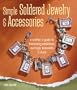Simple Soldered Jewelry & Accessories: A Crafter's Guide to Fashioning Necklaces, Earrings, Bracelets & More