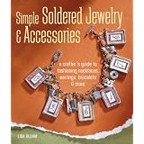 Simple Soldered Jewelry & Accessories: A Crafter's Guide to Fashioning Necklaces, Earrings, Bracelets & More
