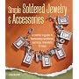 Simple Soldered Jewelry & Accessories: A Crafter's Guide to Fashioning Necklaces, Earrings, Bracelets & More