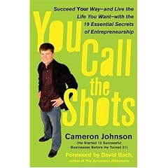 You Call the Shots: Succeed Your Way-- And Live the Life You Want-- With the 19 Essential Secrets of Entrepreneurship