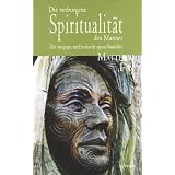 Die verborgene Spiritualit�t des Mannes: Zehn Anregungen zum Erwecken der eigenen M�nnlichkeitvon "Matthew Fox"