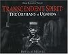 Transcendent Spirit: The Orphans of Uganda