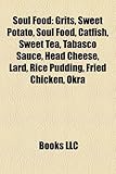Soul Food: Grits, Sweet Potato, Soul Food, Catfish, Sweet Tea, Tabasco Sauce, Head Cheese, Lard, Rice Pudding, Fried Chicken, Okr-