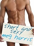 Short and Sexy (Five erotic/erotica romance short stories) Short and Sexy (Five erotic/erotica romance short stories)