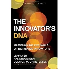 Innovator's DNA: Mastering the Five Skills of Disruptive Innovators (Harvard Business School Press)