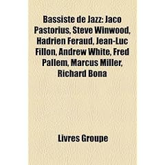 Bassiste de Jazz: Jaco Pastorius, Steve Winwood, Hadrien Feraud, Jean-Luc Fillon, Andrew White, Fred Pallem, Marcus Miller, Richard Bona