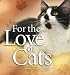 For the Love of Cats: A Delightful Photo Celebration of Life With the Feline Kind