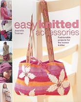 Easy Knitted Accessories : " Fashionable Projects For The Novice Knitter "