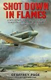 SHOT DOWN IN FLAMES: A World War II Fighter Pilot`s Remarkable Tale of Survival