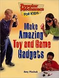 Make Amazing Toy and Game Gadgets (Popular Mechanics for Kids)