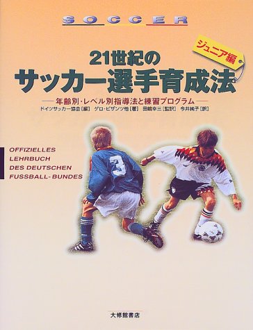 21世紀のサッカー選手育成法「ジュニア編」―年齢別・レベル別指導法と練習プログラム