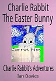 Charlie Rabbit - The Easter Bunny (Charlie Rabbit's Adventures)