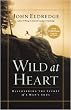 Wild at Heart: Discovering the Secret of a Man's Soul
